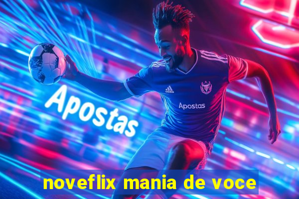 noveflix mania de voce